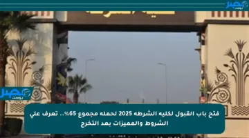 فتح باب القبول لكلية الشرطة 2025 لحملة مجموع 65%.. تعرف على الشروط والمميزات بعد التخرج